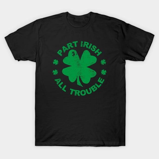 Part Irish All Trouble I St Patrick's Day Clover Shamrock T-Shirt by az_Designs